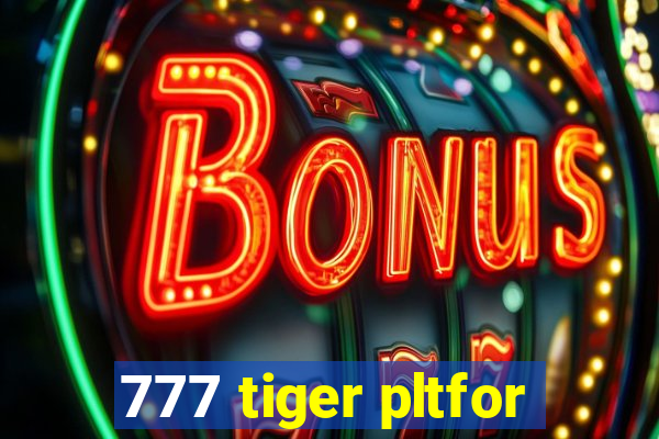 777 tiger pltfor